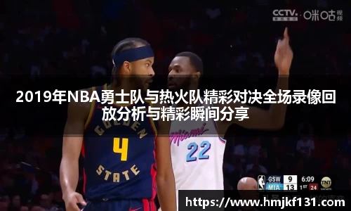 2019年NBA勇士队与热火队精彩对决全场录像回放分析与精彩瞬间分享